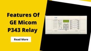Read more about the article Features Of GE Micom P343 Relay