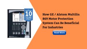 Read more about the article How GE / Alstom Multilin 869 Motor Protection System Can Be Beneficial For Industries?