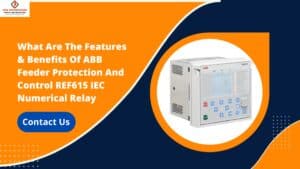 Read more about the article What Are The Features & Benefits Of ABB Feeder Protection And Control REF615 IEC Numerical Relay