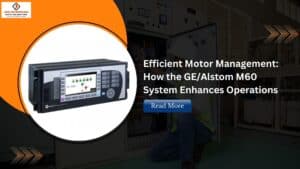 Read more about the article Efficient Motor Management: How the GE/Alstom M60 System Enhances Operations