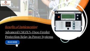 Read more about the article Benefits of Implementing Advanced CSEZEN-F600 Feeder Protection Relay in Power Systems