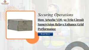Read more about the article Securing Operations: How Arteche VDJ-30 Trip Circuit Supervision Relays Enhance Grid Performance