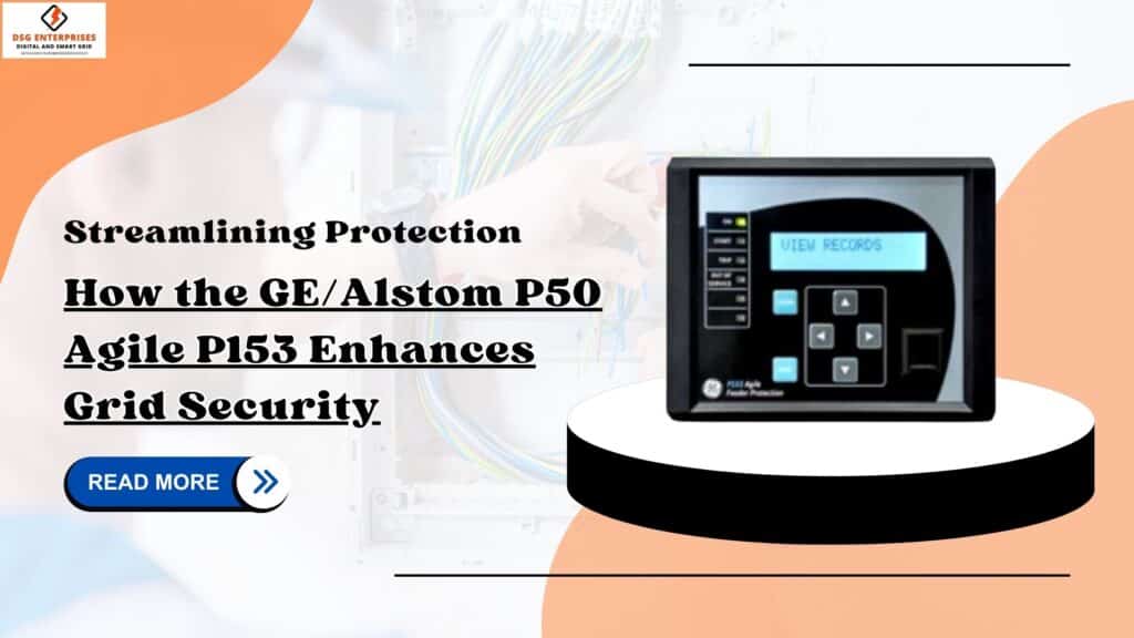 Streamlining Protection: How the GE/Alstom P50 Agile P153 Enhances Grid Security