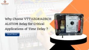 Read more about the article Why Choose VTT11ZG8142BCH ALSTOM Relay for Critical Applications of Time Delay?