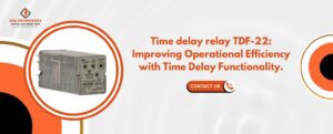 Read more about the article Time Delay Relay TDF-22: Improving Operational Efficiency with Time Delay Functionality.