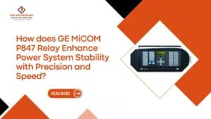 Read more about the article How does GE MiCOM P847 Relay Enhance Power System Stability with Precision and Speed?