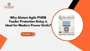 Read more about the article Why Alstom Agile P14DB Feeder Protection Relay is Ideal for Modern Power Grids?