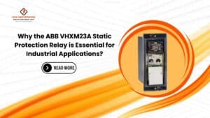 Read more about the article Why the ABB VHXM23A Static Protection Relay is Essential for Industrial Applications?