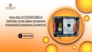 Read more about the article How the VTT11ZG8179BCH Definite Time Delay Enhance Industrial Protection Systems?