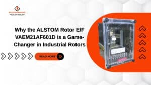 Read more about the article Why the ALSTOM Rotor E/F VAEM21AF601D is a Game-Changer in Industrial Rotors.
