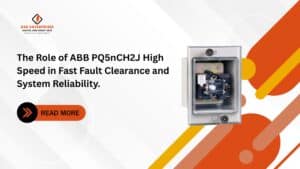 Read more about the article The Role of ABB PQ5nCH2J High Speed in Fast Fault Clearance and System Reliability.