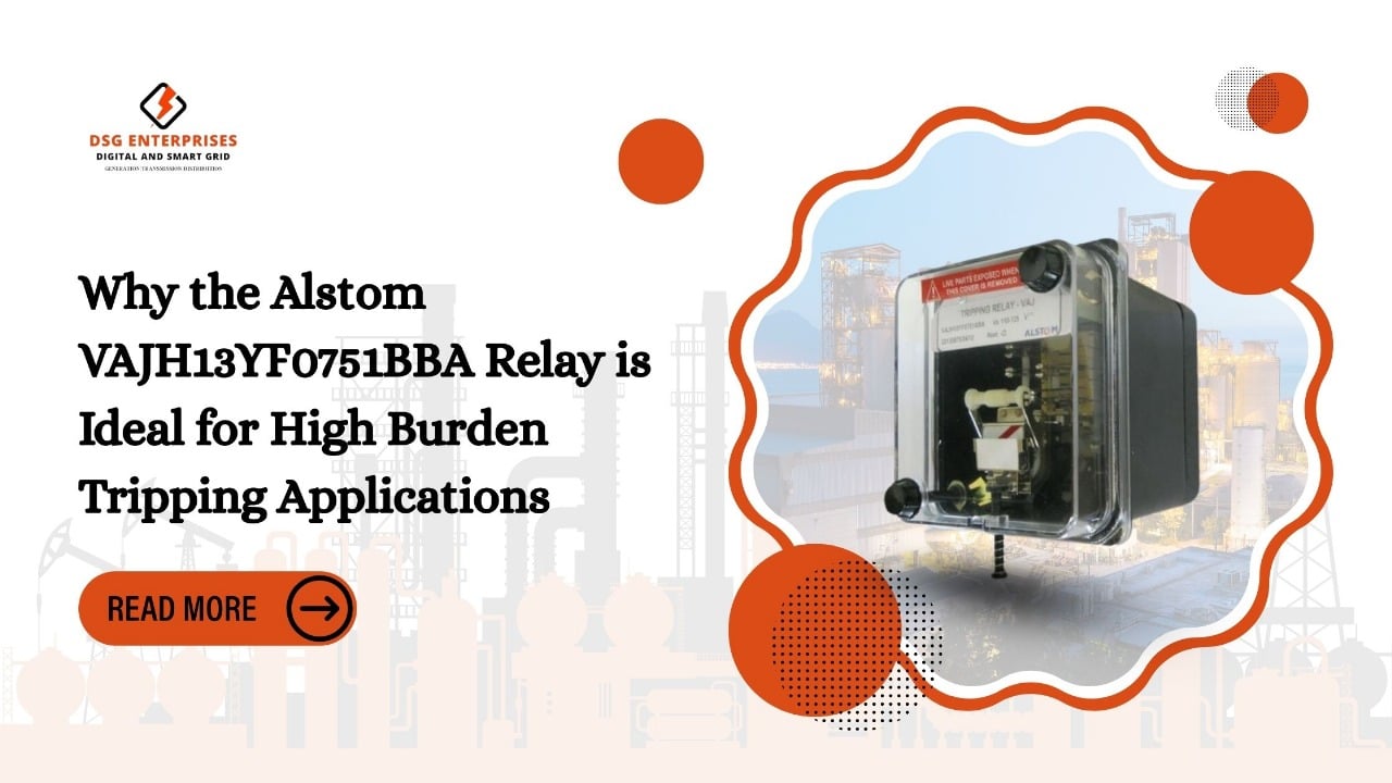 You are currently viewing Why the Alstom Tripping relays VAJH13YF0751BBA are Ideal for High Burden Tripping Applications