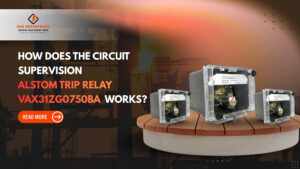 Read more about the article How does the Circuit Supervision Alstom Trip Relay VAX31ZG0750BA work?